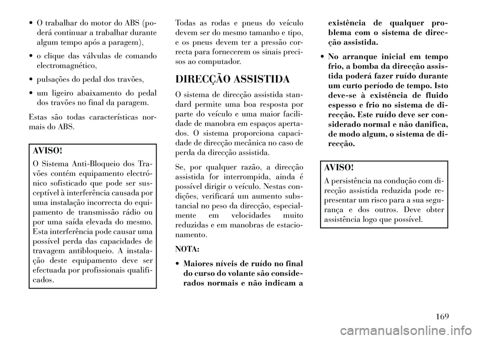 Lancia Flavia 2013 Manual de Uso e Manutenção (in Portuguese) O trabalhar do motor do ABS (po-derá continuar a trabalhar durante
algum tempo após a paragem),
o clique das válvulas de comando electromagnético,
pulsações do pedal dos travões,
um lig Lancia Flavia 2013 Manual de Uso e Manutenção (in Portuguese) O trabalhar do motor do ABS (po-derá continuar a trabalhar durante
algum tempo após a paragem),
o clique das válvulas de comando electromagnético,
pulsações do pedal dos travões,
um lig