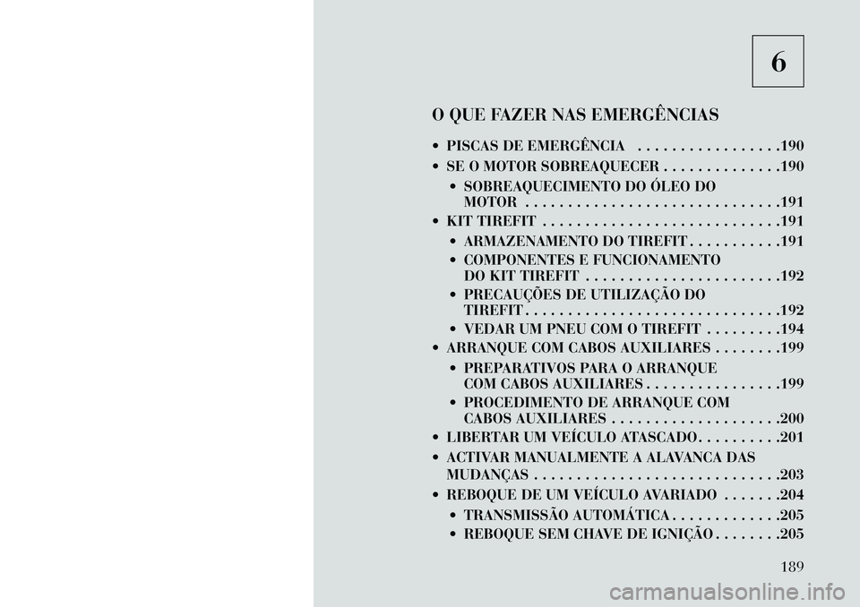 Lancia Flavia 2013  Manual de Uso e Manutenção (in Portuguese) 6
O QUE FAZER NAS EMERGÊNCIAS
 PISCAS DE EMERGÊNCIA . . . . . . . . . . . . . . . . .190
 SE O MOTOR SOBREAQUECER . . . . . . . . . . . . . .190  SOBREAQUECIMENTO DO ÓLEO DOMOTOR . . . . . . . .