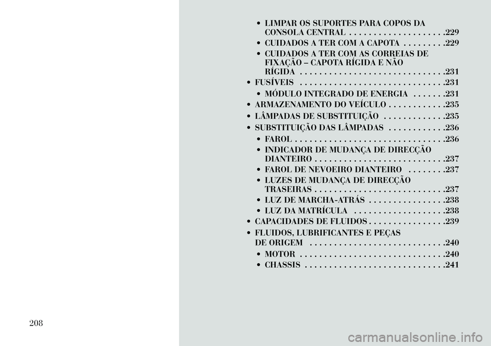 Lancia Flavia 2013  Manual de Uso e Manutenção (in Portuguese)  LIMPAR OS SUPORTES PARA COPOS DACONSOLA CENTRAL . . . . . . . . . . . . . . . . . . . .229
 CUIDADOS A TER COM A CAPOTA . . . . . . . . .229
 CUIDADOS A TER COM AS CORREIAS DE FIXAÇÃO – CAPOTA
