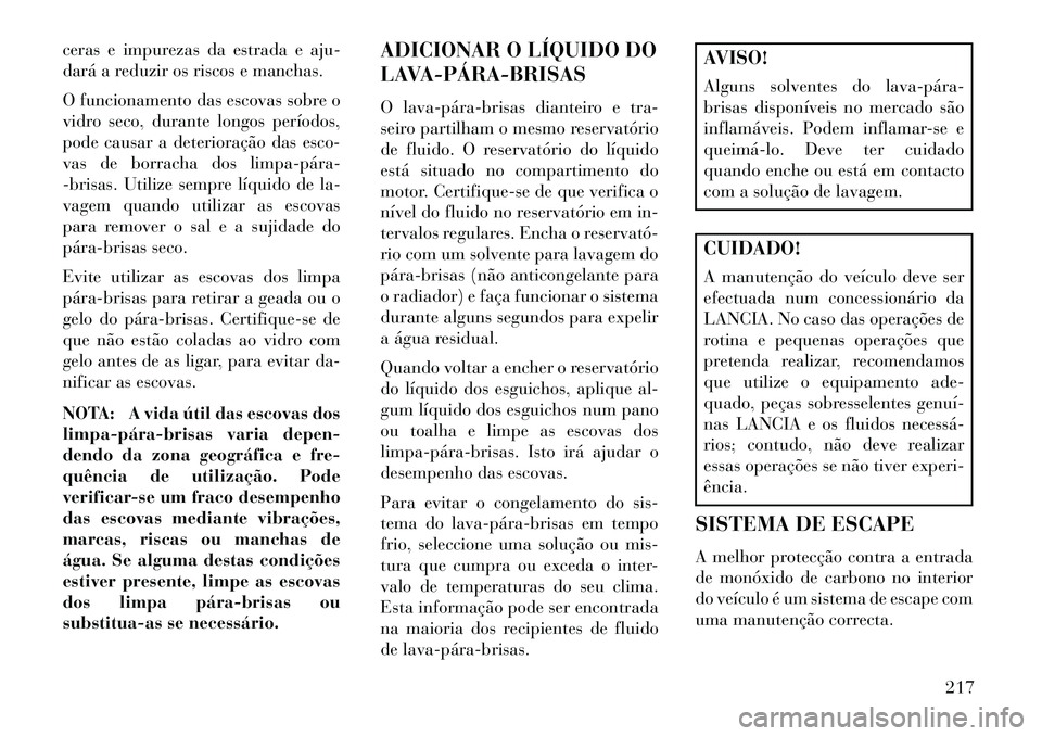 Lancia Flavia 2013 Manual de Uso e Manutenção (in Portuguese) ceras e impurezas da estrada e aju-
dará a reduzir os riscos e manchas.
O funcionamento das escovas sobre o
vidro seco, durante longos períodos,
pode causar a deterioração das esco-
vas de borrach Lancia Flavia 2013 Manual de Uso e Manutenção (in Portuguese) ceras e impurezas da estrada e aju-
dará a reduzir os riscos e manchas.
O funcionamento das escovas sobre o
vidro seco, durante longos períodos,
pode causar a deterioração das esco-
vas de borrach