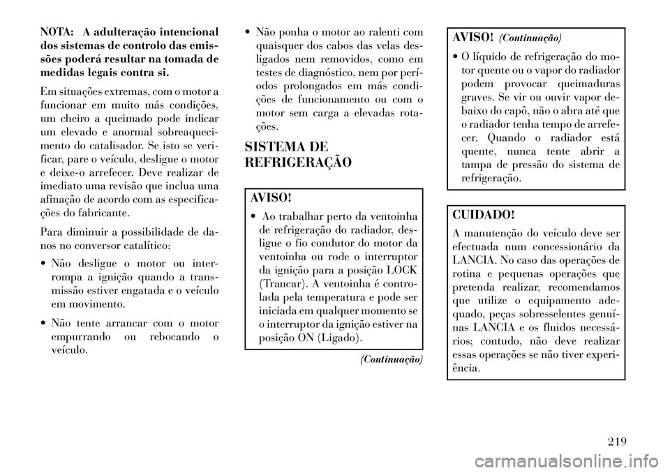 Lancia Flavia 2013 Manual de Uso e Manutenção (in Portuguese) NOTA: A adulteração intencional
dos sistemas de controlo das emis-
sões poderá resultar na tomada de
medidas legais contra si.
Em situações extremas, com o motor a
funcionar em muito más condi Lancia Flavia 2013 Manual de Uso e Manutenção (in Portuguese) NOTA: A adulteração intencional
dos sistemas de controlo das emis-
sões poderá resultar na tomada de
medidas legais contra si.
Em situações extremas, com o motor a
funcionar em muito más condi