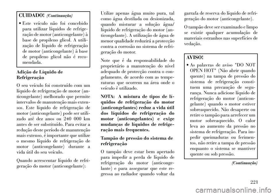 Lancia Flavia 2013 Manual de Uso e Manutenção (in Portuguese) CUIDADO!(Continuação)
Este veículo não foi concebido para utilizar líquidos de refrige-
ração de motor (anticongelante) à
base de propileno glicol. A utili-
zação de líquido de refrigera Lancia Flavia 2013 Manual de Uso e Manutenção (in Portuguese) CUIDADO!(Continuação)
Este veículo não foi concebido para utilizar líquidos de refrige-
ração de motor (anticongelante) à
base de propileno glicol. A utili-
zação de líquido de refrigera
