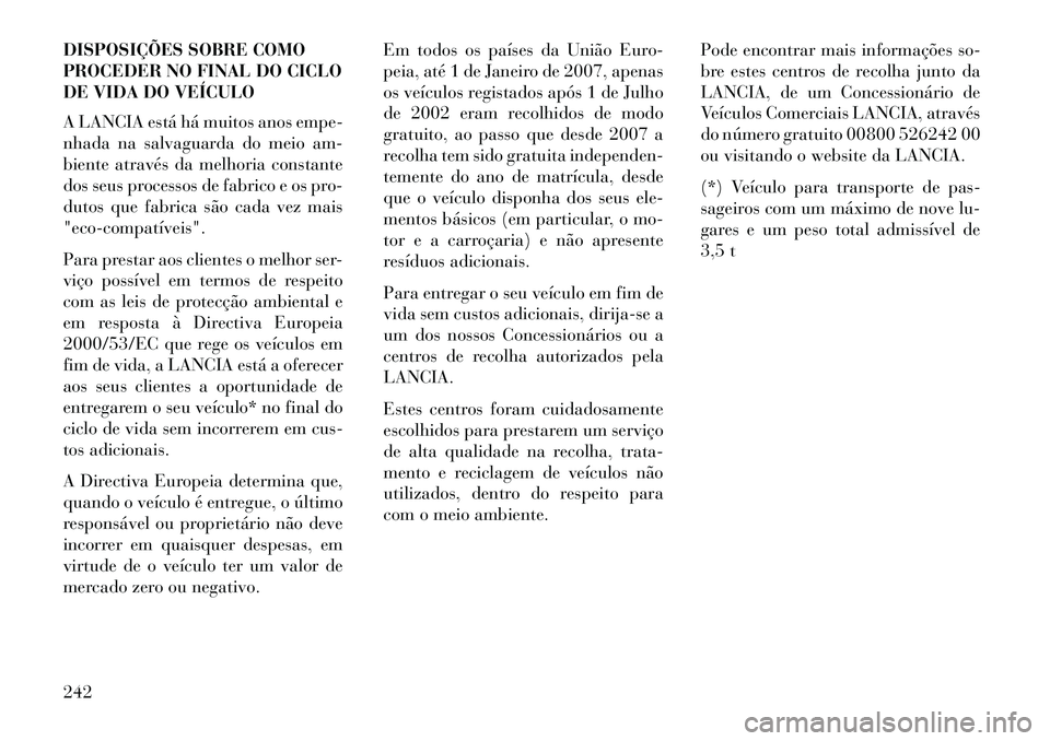 Lancia Flavia 2013 Manual de Uso e Manutenção (in Portuguese) DISPOSIÇÕES SOBRE COMO
PROCEDER NO FINAL DO CICLO
DE VIDA DO VEÍCULO
A LANCIA está há muitos anos empe-
nhada na salvaguarda do meio am-
biente através da melhoria constante
dos seus processos d Lancia Flavia 2013 Manual de Uso e Manutenção (in Portuguese) DISPOSIÇÕES SOBRE COMO
PROCEDER NO FINAL DO CICLO
DE VIDA DO VEÍCULO
A LANCIA está há muitos anos empe-
nhada na salvaguarda do meio am-
biente através da melhoria constante
dos seus processos d