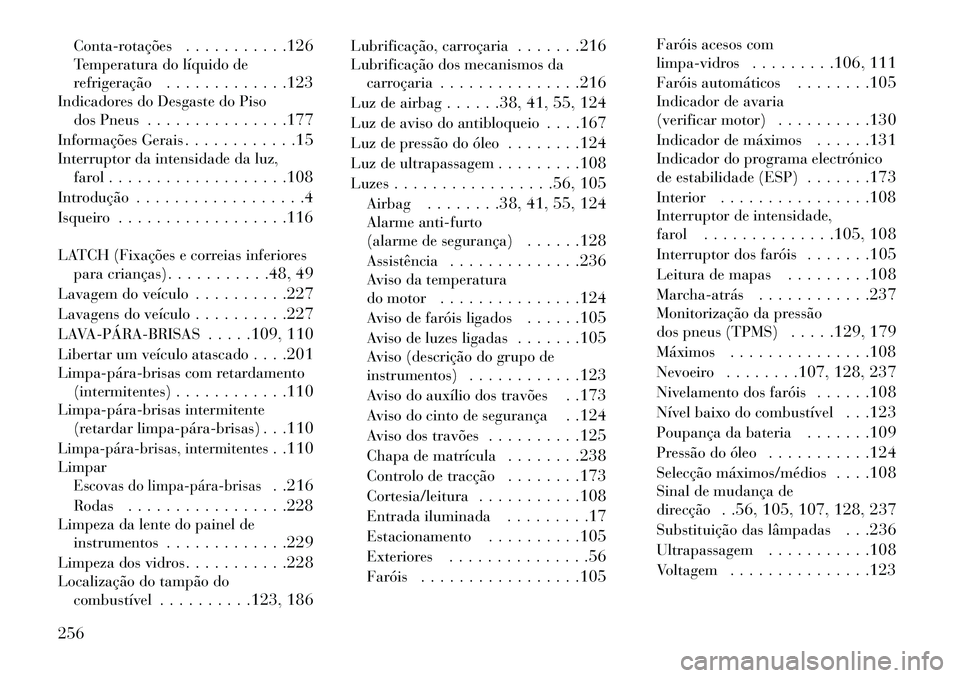 Lancia Flavia 2013  Manual de Uso e Manutenção (in Portuguese) Conta-rotações. . . . . . . . . . .126
Temperatura do líquido de
refrigeração . . . . . . . . . . . . .123
Indicadores do Desgaste do Piso dos Pneus . . . . . . . . . . . . . . .177
Informações