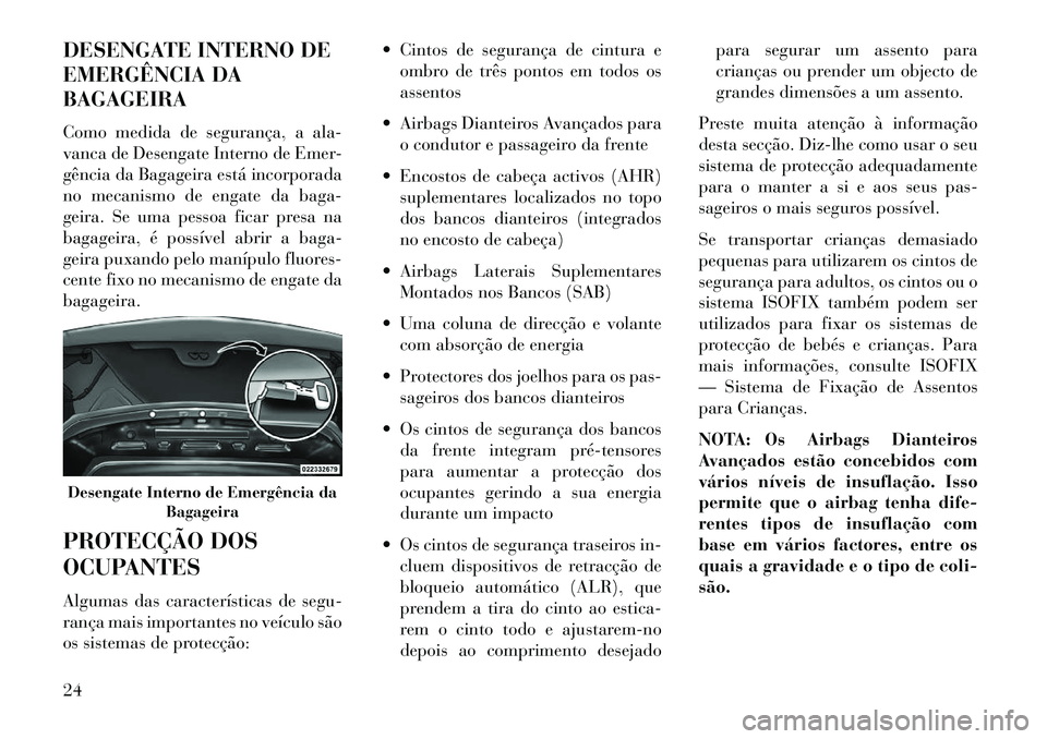 Lancia Flavia 2013  Manual de Uso e Manutenção (in Portuguese) DESENGATE INTERNO DE
EMERGÊNCIA DA
BAGAGEIRA
Como medida de segurança, a ala-
vanca de Desengate Interno de Emer-
gência da Bagageira está incorporada
no mecanismo de engate da baga-
geira. Se uma