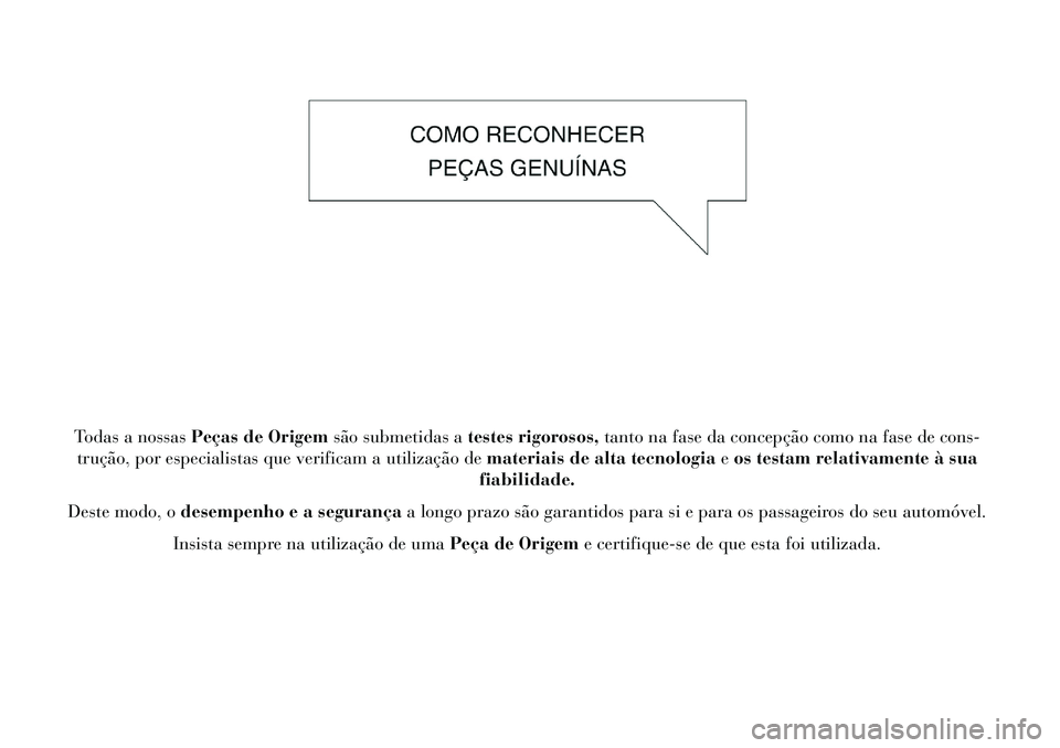 Lancia Flavia 2013 Manual de Uso e Manutenção (in Portuguese) Todas a nossasPeças de Origem são submetidas atestes rigorosos, tanto na fase da concepção como na fase de cons-
trução, por especialistas que verificam a utilização de materiais de alta tecno Lancia Flavia 2013 Manual de Uso e Manutenção (in Portuguese) Todas a nossasPeças de Origem são submetidas atestes rigorosos, tanto na fase da concepção como na fase de cons-
trução, por especialistas que verificam a utilização de materiais de alta tecno