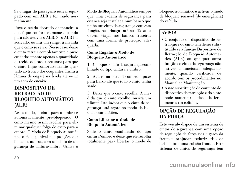 Lancia Flavia 2013  Manual de Uso e Manutenção (in Portuguese) Se o lugar do passageiro estiver equi-
pado com um ALR e for usado nor-
malmente:
Puxe o tecido dobrado de maneira a
que fique confortavelmente ajustado
para não activar o ALR. Se o ALR for
activado,