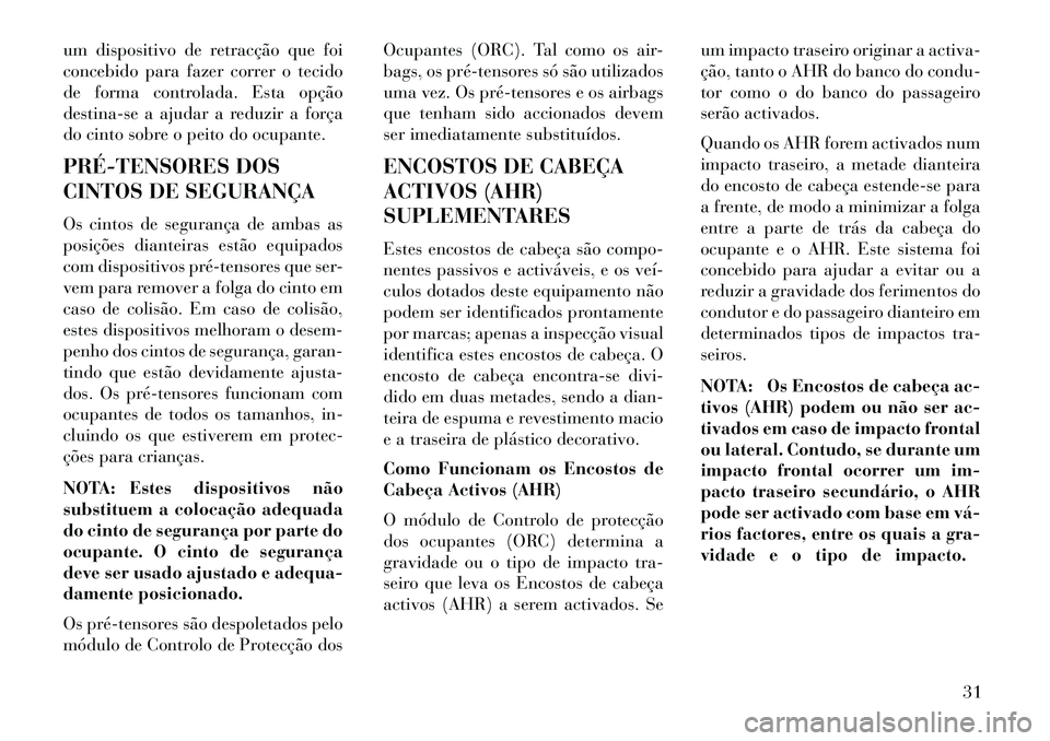 Lancia Flavia 2013  Manual de Uso e Manutenção (in Portuguese) um dispositivo de retracção que foi
concebido para fazer correr o tecido
de forma controlada. Esta opção
destina-se a ajudar a reduzir a força
do cinto sobre o peito do ocupante.
PRÉ­TENSORES D