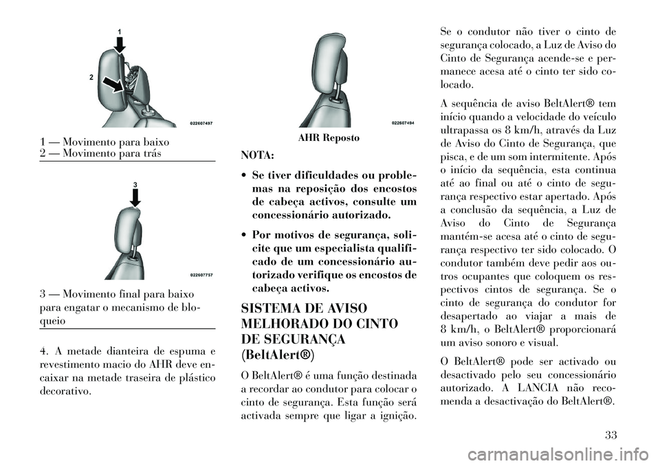 Lancia Flavia 2013  Manual de Uso e Manutenção (in Portuguese) 4. A metade dianteira de espuma e
revestimento macio do AHR deve en-
caixar na metade traseira de plástico
decorativo.NOTA:
 Se tiver dificuldades ou proble-
mas na reposição dos encostos
de cabe
