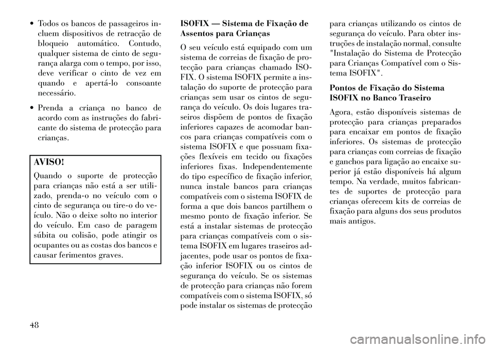Lancia Flavia 2013  Manual de Uso e Manutenção (in Portuguese)  Todos os bancos de passageiros in-cluem dispositivos de retracção de
bloqueio automático. Contudo,
qualquer sistema de cinto de segu-
rança alarga com o tempo, por isso,
deve verificar o cinto d