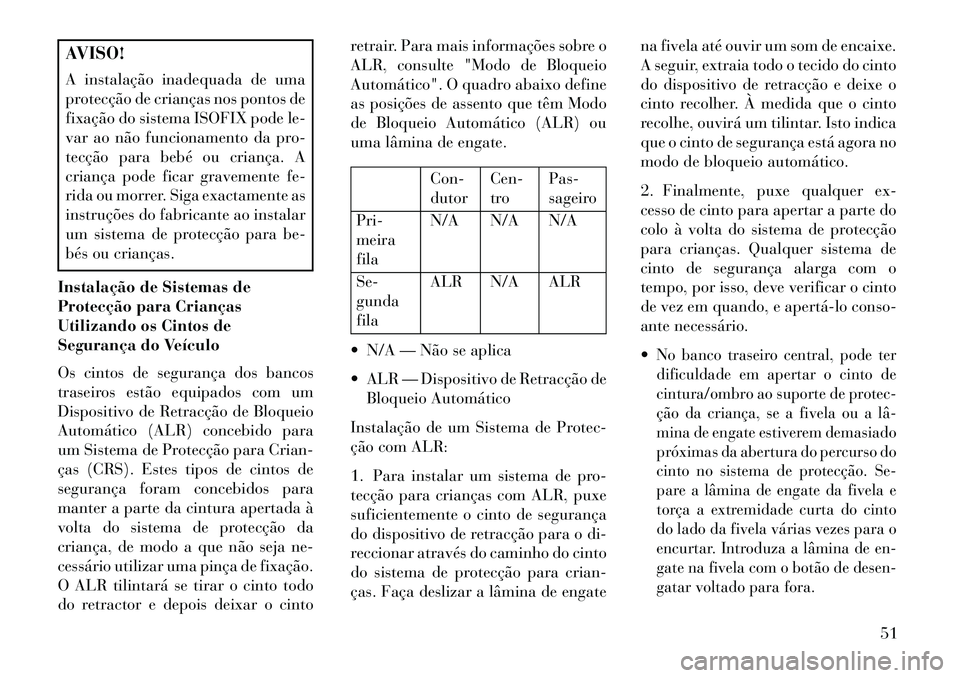 Lancia Flavia 2013  Manual de Uso e Manutenção (in Portuguese) AVISO!
A instalação inadequada de uma
protecção de crianças nos pontos de
fixação do sistema ISOFIX pode le-
var ao não funcionamento da pro-
tecção para bebé ou criança. A
criança pode f