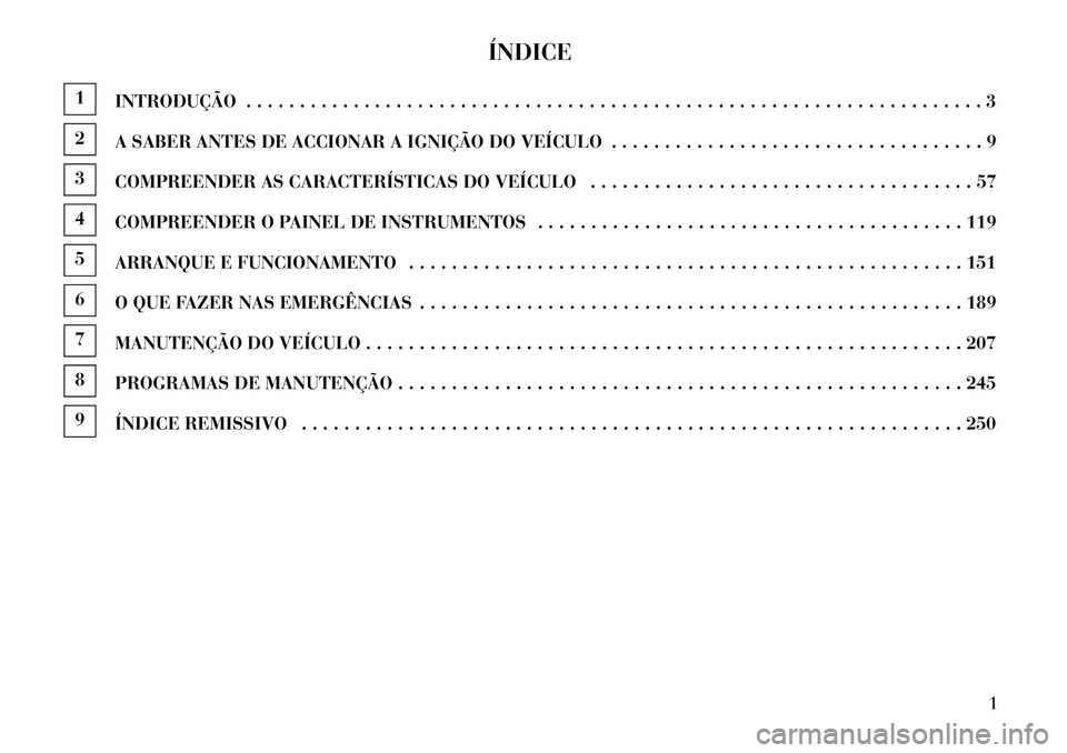 Lancia Flavia 2013  Manual de Uso e Manutenção (in Portuguese) ÍNDICE
1INTRODUÇÃO . . . . . . . . . . . . . . . . . . . . . . . . . . . . . . . . . . . . . . . . . . . . . . . . . . . . . . . . . . . . . . . . . . . . . 32A SABER ANTES DE ACCIONAR A IGNIÇÃO 