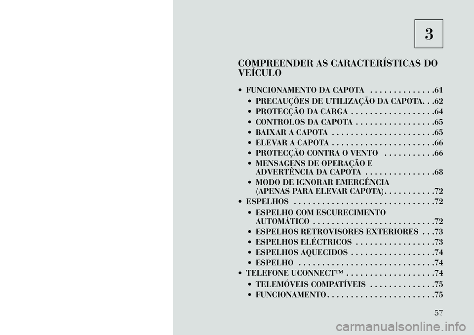 Lancia Flavia 2013  Manual de Uso e Manutenção (in Portuguese) 3
COMPREENDER AS CARACTERÍSTICAS DO
VEÍCULO
 FUNCIONAMENTO DA CAPOTA . . . . . . . . . . . . . .61  PRECAUÇÕES DE UTILIZAÇÃO DA CAPOTA. . .62
 PROTECÇÃO DA CARGA . . . . . . . . . . . . . .