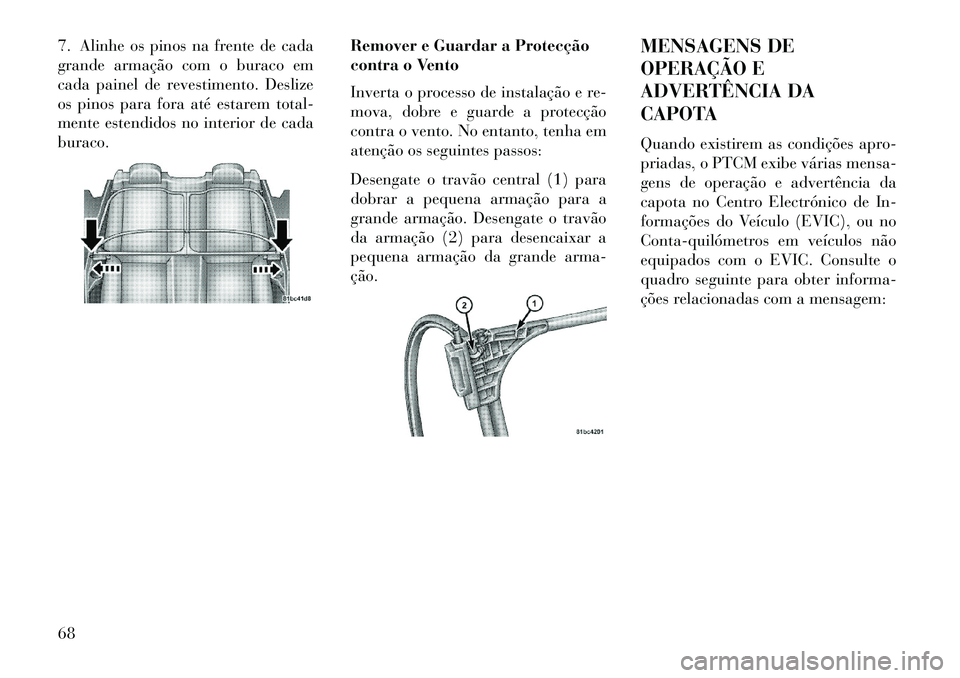 Lancia Flavia 2013 Manual de Uso e Manutenção (in Portuguese) 7. Alinhe os pinos na frente de cada
grande armação com o buraco em
cada painel de revestimento. Deslize
os pinos para fora até estarem total-
mente estendidos no interior de cada
buraco.Remover e Lancia Flavia 2013 Manual de Uso e Manutenção (in Portuguese) 7. Alinhe os pinos na frente de cada
grande armação com o buraco em
cada painel de revestimento. Deslize
os pinos para fora até estarem total-
mente estendidos no interior de cada
buraco.Remover e