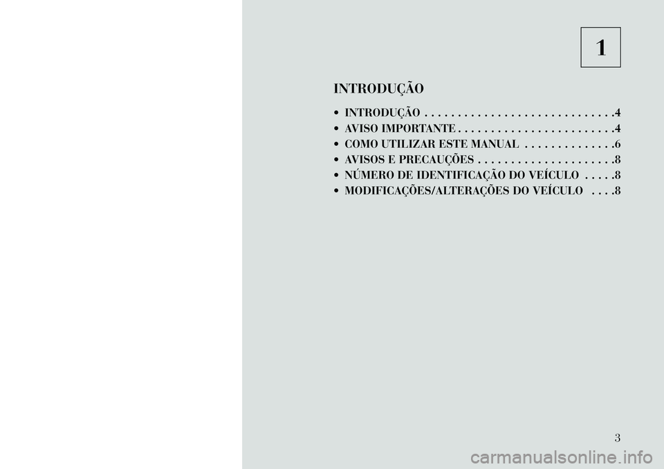 Lancia Flavia 2013  Manual de Uso e Manutenção (in Portuguese) 1
INTRODUÇÃO
 INTRODUÇÃO . . . . . . . . . . . . . . . . . . . . . . . . . . . . .4
 AVISO IMPORTANTE . . . . . . . . . . . . . . . . . . . . . . . .4
 COMO UTILIZAR ESTE MANUAL . . . . . . . .