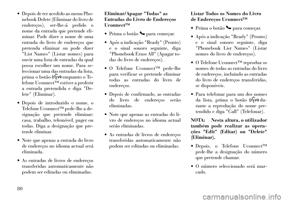 Lancia Flavia 2013  Manual de Uso e Manutenção (in Portuguese)  Depois de ter acedido ao menu Pho-nebook Delete (Eliminar do livro de
endereços), ser­lhe­á pedido o
nome da entrada que pretende eli-
minar. Pode dizer o nome de uma
entrada do livro de endere