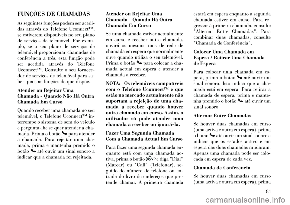 Lancia Flavia 2013  Manual de Uso e Manutenção (in Portuguese) FUNÇÕES DE CHAMADAS
As seguintes funções podem ser acedi-
das através do Telefone Uconnect™,
se estiverem disponíveis no seu plano
de serviços de telemóvel. Por exem-
plo, se o seu plano de 