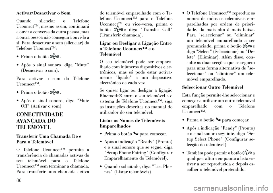 Lancia Flavia 2013 Manual de Uso e Manutenção (in Portuguese) Activar/Desactivar o SomQuando silenciar o Telefone
Uconnect™, mesmo assim, continuará
a ouvir a conversa da outra pessoa, mas
a outra pessoa não conseguirá ouvi-lo a
si. Para desactivar o som (s Lancia Flavia 2013 Manual de Uso e Manutenção (in Portuguese) Activar/Desactivar o SomQuando silenciar o Telefone
Uconnect™, mesmo assim, continuará
a ouvir a conversa da outra pessoa, mas
a outra pessoa não conseguirá ouvi-lo a
si. Para desactivar o som (s
