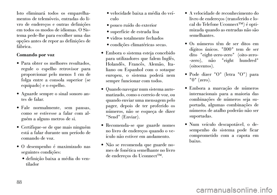 Lancia Flavia 2013 Manual de Uso e Manutenção (in Portuguese) Isto eliminará todos os emparelha-
mentos de telemóveis, entradas do li-
vro de endereços e outras definições
em todos os modos de idiomas. O Sis-
tema pede-lhe para escolher uma das
opções ant Lancia Flavia 2013 Manual de Uso e Manutenção (in Portuguese) Isto eliminará todos os emparelha-
mentos de telemóveis, entradas do li-
vro de endereços e outras definições
em todos os modos de idiomas. O Sis-
tema pede-lhe para escolher uma das
opções ant