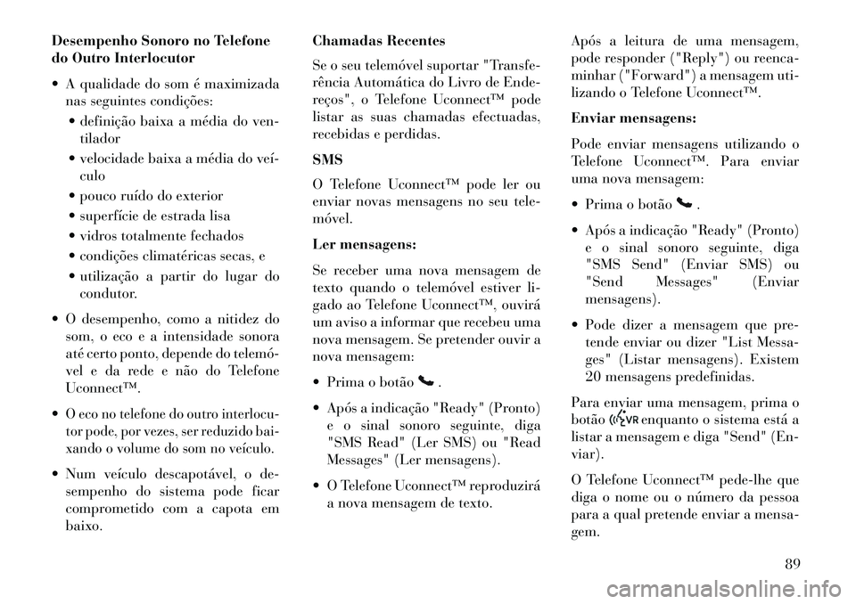 Lancia Flavia 2013 Manual de Uso e Manutenção (in Portuguese) Desempenho Sonoro no Telefone
do Outro Interlocutor
A qualidade do som é maximizadanas seguintes condições:
definição baixa a média do ven- tilador
velocidade baixa a média do veàculo Lancia Flavia 2013 Manual de Uso e Manutenção (in Portuguese) Desempenho Sonoro no Telefone
do Outro Interlocutor
A qualidade do som é maximizadanas seguintes condições:
definição baixa a média do ven- tilador
velocidade baixa a média do veàculo