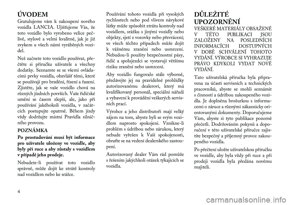 Lancia Flavia 2012  Návod k použití a údržbě (in Czech) ÚVODEM
Gratulujeme vám k zakoupení nového
vozidla LANCIA. Ujiš\bujeme Vás, že
toto vozidlo bylo vyrobeno velice peč	
livě, stylově a velmi kvalitně, jak je již
zvykem u všech námi vyráb
