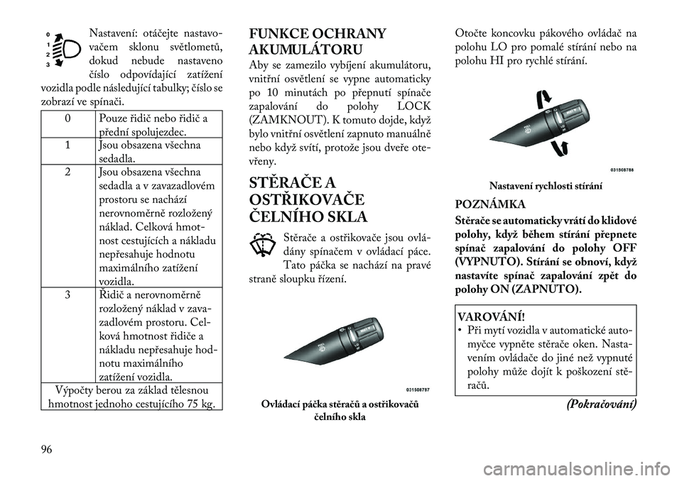 Lancia Flavia 2012  Návod k použití a údržbě (in Czech) Nastavení: otáčejte nastavo-
va čem sklonu světlometů,
dokud nebude nastaveno
číslo odpovídající zatížení
vozidla podle následující tabulky; číslo se
zobrazí ve spínači.
0 Pouze 