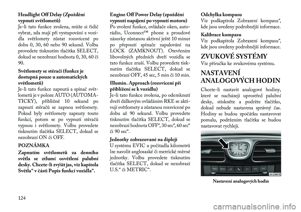Lancia Flavia 2012 Návod k použití a údržbě (in Czech) Headlight Off Delay (Zpožd\bní
vypnutí sv\btlometů)
Je-li tato funkce zvolena,může si řidič
vybrat, zda mají při vystupování z vo zi-
dla s větlomety zůstat rozsvícené po
dobu 0, 30, 6 Lancia Flavia 2012 Návod k použití a údržbě (in Czech) Headlight Off Delay (Zpožd\bní
vypnutí sv\btlometů)
Je-li tato funkce zvolena,může si řidič
vybrat, zda mají při vystupování z vo zi-
dla s větlomety zůstat rozsvícené po
dobu 0, 30, 6