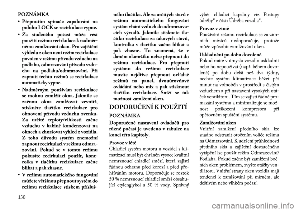 Lancia Flavia 2012 Návod k použití a údržbě (in Czech) POZNÁMKA
• Přepnutím spínače zapalování napolohu LOCK se recirkulace vypne.
•Za studeného počasí může vést
použití režimu recirkulace k nadm\br-
nému zamlžování oken. Pro zaji Lancia Flavia 2012 Návod k použití a údržbě (in Czech) POZNÁMKA
• Přepnutím spínače zapalování napolohu LOCK se recirkulace vypne.
•Za studeného počasí může vést
použití režimu recirkulace k nadm\br-
nému zamlžování oken. Pro zaji