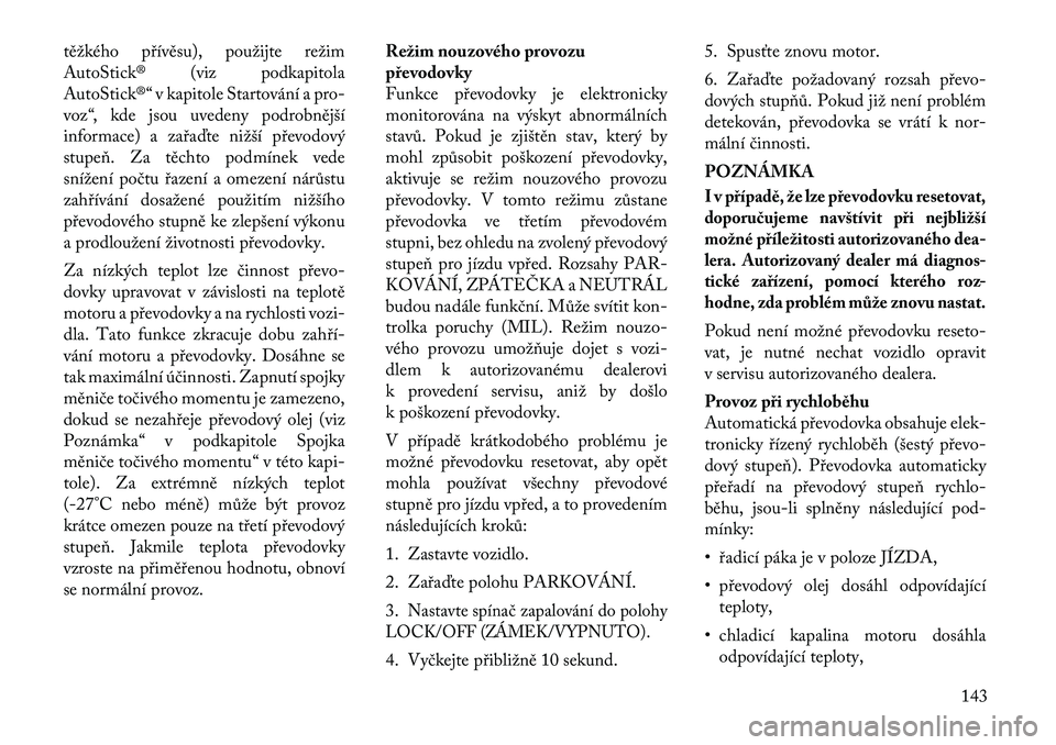 Lancia Flavia 2012  Návod k použití a údržbě (in Czech) těžkého přívěsu), použijte režim
AutoStick® (viz podkapitola
AutoStick®“ v kapitole Startování apro-
voz“, kde jsou uvedeny p odrobnější
informace) a zařaďte nižší převodový
