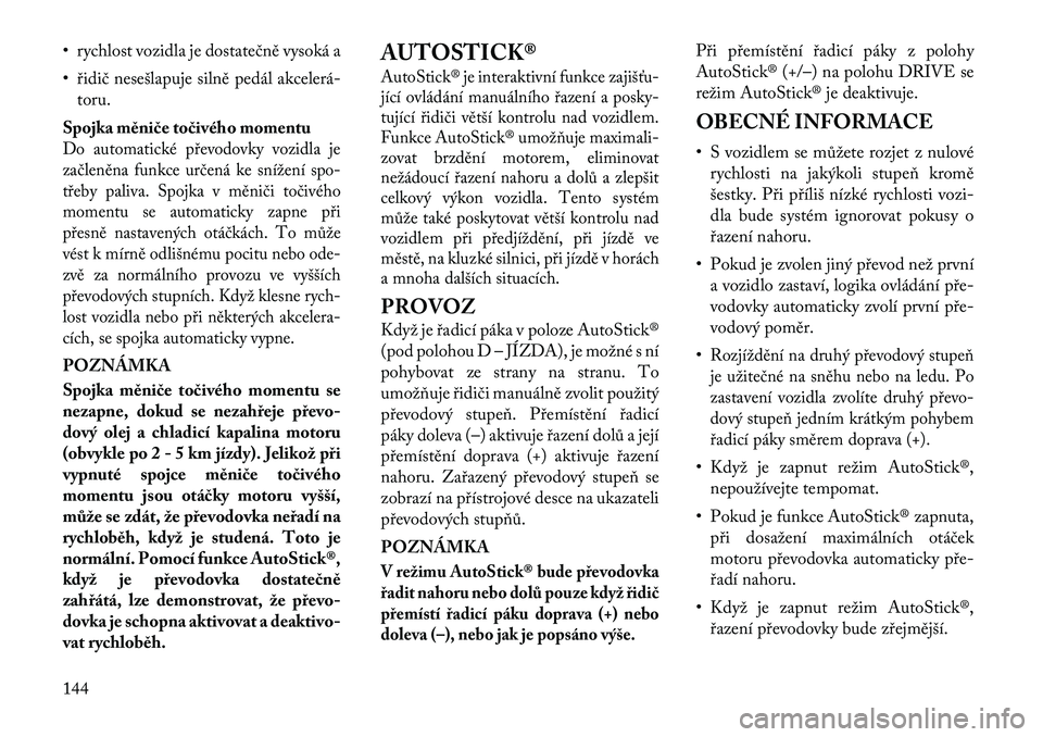 Lancia Flavia 2012  Návod k použití a údržbě (in Czech) • rychlost vozidla je dostatečně vysoká a
• řidič nesešlapuje silně pedál akcelerá