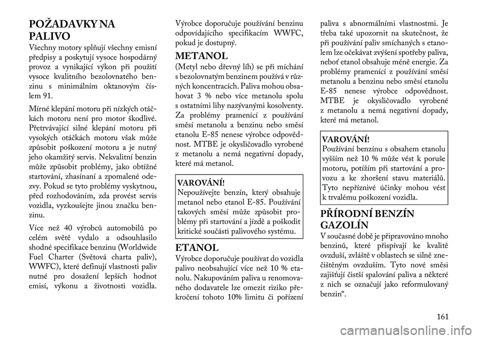 Lancia Flavia 2012  Návod k použití a údržbě (in Czech) POŽADAVKY NA
PALIVO
Všechny motory splňují všechny emisní
předpisy a poskytují vysoce hospodárný
provoz a vynikající výkon při použití
vysoce kvalitního bezolovnatého ben-
zinu s min