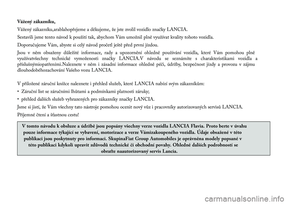 Lancia Flavia 2012  Návod k použití a údržbě (in Czech) Vážený zákazníku,
Vážený zákazníku,arablahopřejeme a děkujeme, že jste zvolil vozidlo značky LANCIA.
Sestavili jsme tento návod k použití tak, abychom Vám umožnil plně využívat k