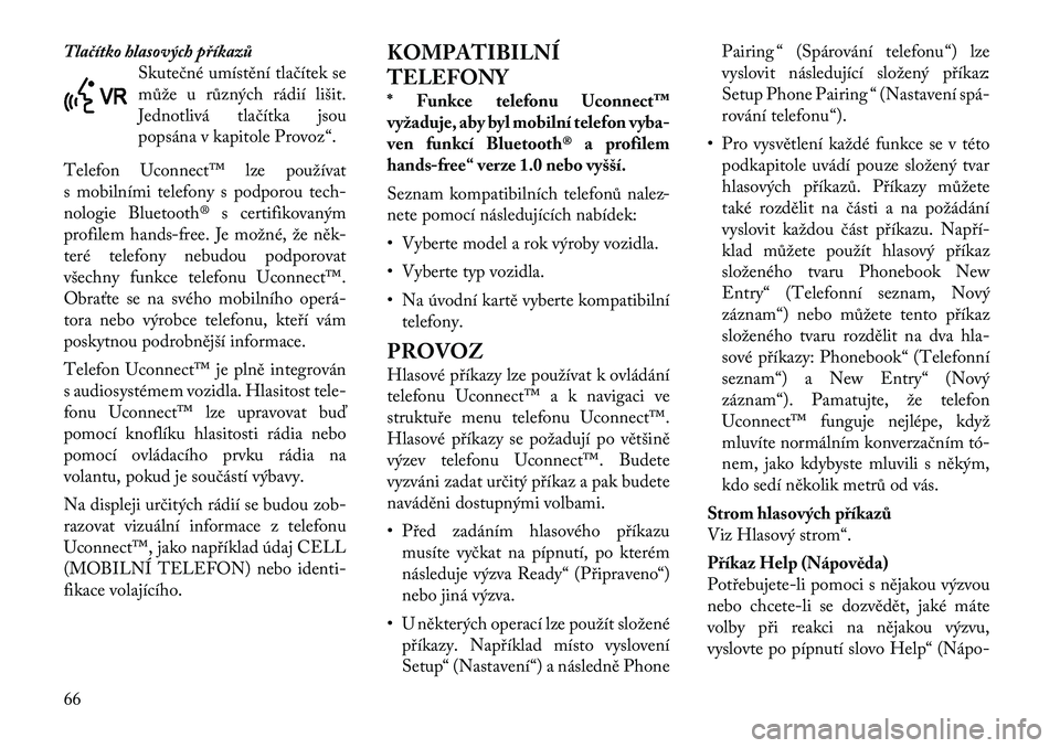 Lancia Flavia 2012  Návod k použití a údržbě (in Czech) Tlačítko hlasových \bříkazůSkutečné umístění tlačítek se
může u různých rádií lišit.
Jednotlivá tlačítka jsou
popsána v kapitole Provoz“.
Telefon Uconnect™ lze používat
s