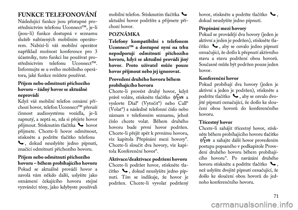 Lancia Flavia 2012  Návod k použití a údržbě (in Czech) FUNKCE TELEFONOVÁNÍ
Následující funkce jsou přístupné pro-
střednictvím telefonu Uconnect™, je-li
(jsou-li) funkce dostupná v seznamu
služeb nabízených mobilním operáto