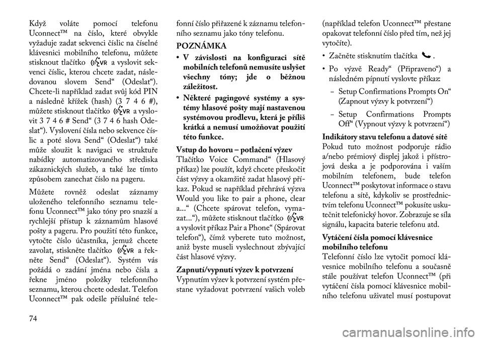 Lancia Flavia 2012  Návod k použití a údržbě (in Czech) Když voláte pomocí telefonu
Uconnect™ na číslo, které obvykle
vyžaduje zadat sekvenci číslic na číselné
klávesnici mobilního telefonu, můžete
stisknout tlačítko
a vyslovit sek-
ven