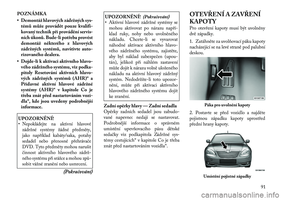 Lancia Flavia 2012  Návod k použití a údržbě (in Czech) POZNÁMKA
• Demontáž hlavových zádržných sys-témů může provád\bt pouze kvalifi-
kovaný technik při provád\bní servis-
ních úkonů. Bude-li potře\fa provést
demontáž n\bkterého 