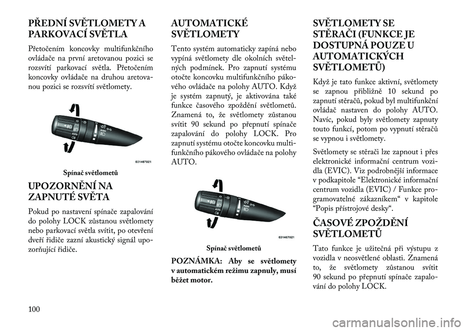 Lancia Flavia 2013  Návod k použití a údržbě (in Czech) PŘEDNÍ SV\fTLOMETY A
PARKOVACÍ SV\fTLA
Přetočením koncovky multifunkčního
ovládače na první aretovanou pozici se
rozsvítí parkovací světla. Přetočením
koncovky ovládače na druhou a