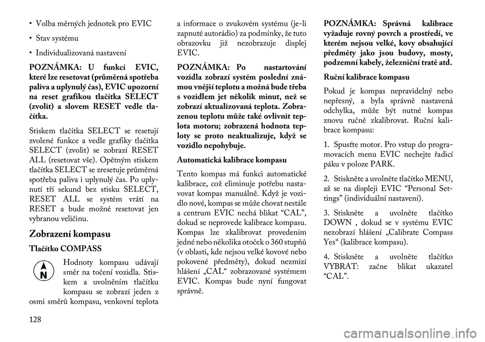 Lancia Flavia 2013 Návod k použití a údržbě (in Czech) • Volba měrných jednotek pro EVIC
• Stav systému
• Individualizovaná nastavení
POZNÁMKA: U funkcí EVIC,
které lze resetovat (průměrná spotřeba
paliva a uplynulý \bas), EVIC upozorn Lancia Flavia 2013 Návod k použití a údržbě (in Czech) • Volba měrných jednotek pro EVIC
• Stav systému
• Individualizovaná nastavení
POZNÁMKA: U funkcí EVIC,
které lze resetovat (průměrná spotřeba
paliva a uplynulý \bas), EVIC upozorn