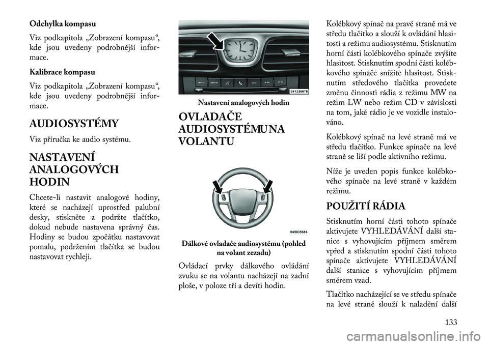 Lancia Flavia 2013 Návod k použití a údržbě (in Czech) Odchylka kompasu
Viz podkapitola „Zobrazení kompasu“,
kde jsou uvedeny podrobnější infor-
mace.
Kalibrace kompasu
Viz podkapitola „Zobrazení kompasu“,
kde jsou uvedeny podrobnější info Lancia Flavia 2013 Návod k použití a údržbě (in Czech) Odchylka kompasu
Viz podkapitola „Zobrazení kompasu“,
kde jsou uvedeny podrobnější infor-
mace.
Kalibrace kompasu
Viz podkapitola „Zobrazení kompasu“,
kde jsou uvedeny podrobnější info