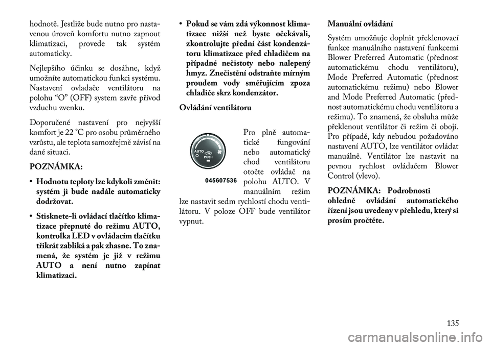 Lancia Flavia 2013 Návod k použití a údržbě (in Czech) hodnotě. Jestliže bude nutno pro nasta-
venou úroveň komfortu nutno zapnout
klimatizaci, provede tak systém
automaticky.
Nejlepšího účinku se dosáhne, když
umožníte automatickou funkci sy Lancia Flavia 2013 Návod k použití a údržbě (in Czech) hodnotě. Jestliže bude nutno pro nasta-
venou úroveň komfortu nutno zapnout
klimatizaci, provede tak systém
automaticky.
Nejlepšího účinku se dosáhne, když
umožníte automatickou funkci sy