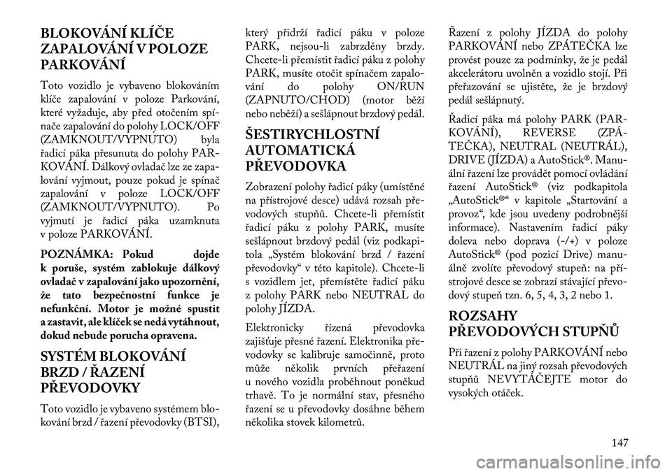 Lancia Flavia 2013 Návod k použití a údržbě (in Czech) BLOKOVÁNÍ KLÍČE
ZAPALOVÁNÍ V POLOZE
PARKOVÁNÍ
Toto vozidlo je vybaveno blokováním
klíče zapalování v poloze Parkování,
které vyžaduje, aby před otočením spí Lancia Flavia 2013 Návod k použití a údržbě (in Czech) BLOKOVÁNÍ KLÍČE
ZAPALOVÁNÍ V POLOZE
PARKOVÁNÍ
Toto vozidlo je vybaveno blokováním
klíče zapalování v poloze Parkování,
které vyžaduje, aby před otočením spí