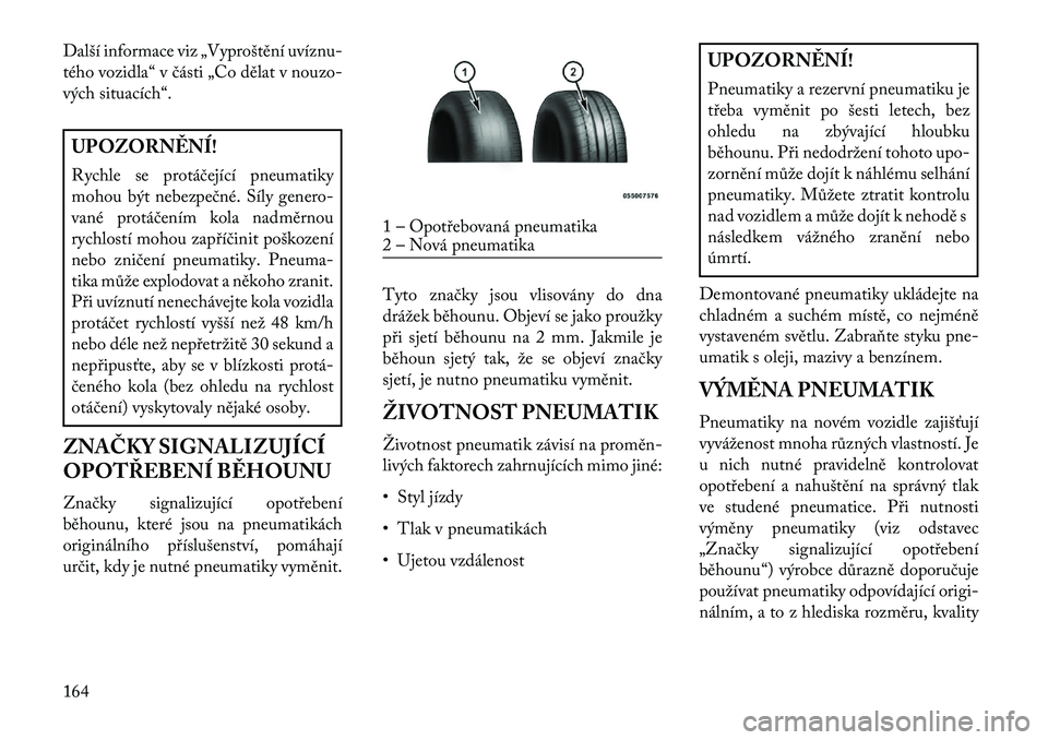 Lancia Flavia 2013 Návod k použití a údržbě (in Czech) Další informace viz „Vyproštění uvíznu-
tého vozidla“ v části „Co dělat v nouzo-
vých situacích“.UPOZORN\fNÍ!
Rychle se protáčející pneumatiky
mohou být nebezpečné. Síly g Lancia Flavia 2013 Návod k použití a údržbě (in Czech) Další informace viz „Vyproštění uvíznu-
tého vozidla“ v části „Co dělat v nouzo-
vých situacích“.UPOZORN\fNÍ!
Rychle se protáčející pneumatiky
mohou být nebezpečné. Síly g