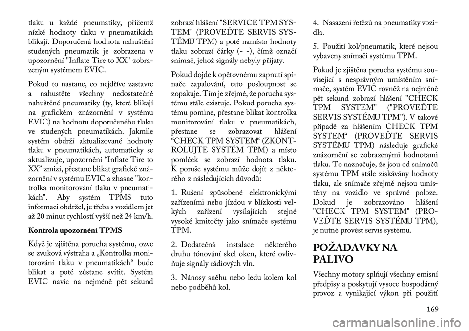 Lancia Flavia 2013  Návod k použití a údržbě (in Czech) tlaku u každé pneumatiky, přičemž
nízké hodnoty tlaku v pneumatikách
blikají. Doporučená hodnota nahuštění
studených pneumatik je zobrazena v
upozornění "Inflate Tire to XX" z