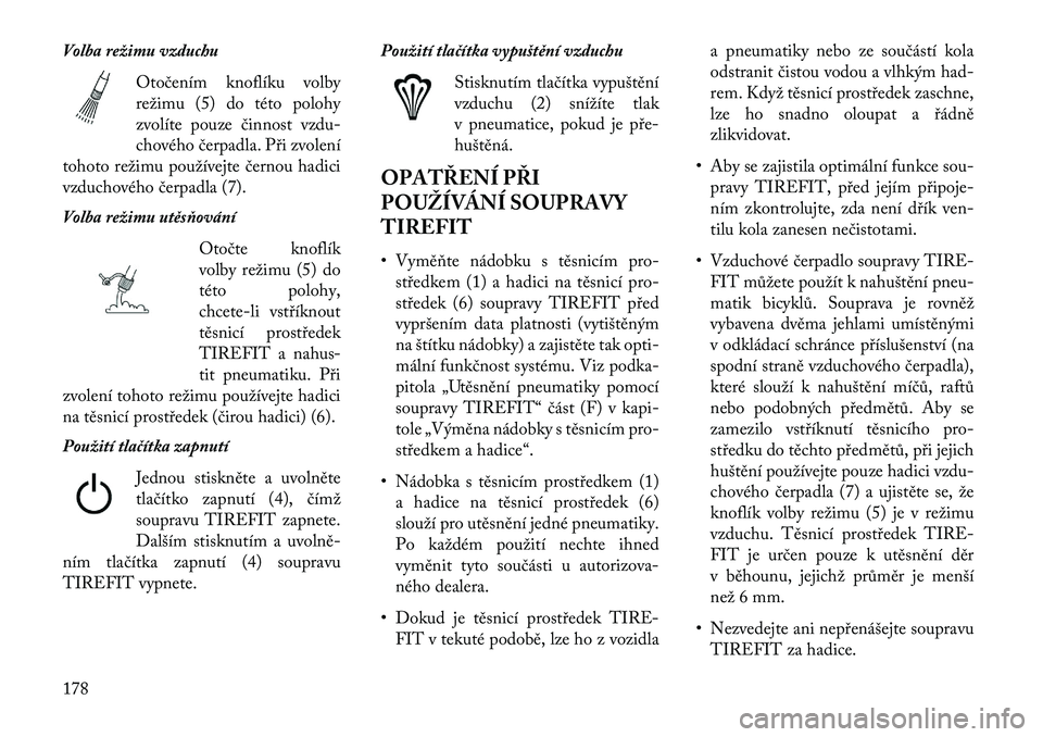 Lancia Flavia 2013  Návod k použití a údržbě (in Czech) Volba režimu vzduchuOtočením knoflíku volby
režimu (5) do této polohy
zvolíte pouze činnost vzdu-
chového čerpadla. Při zvolení
tohoto režimu používejte černou hadici
vzduchového čer