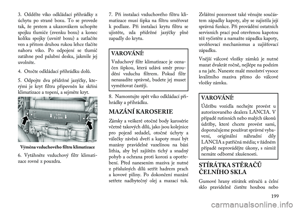 Lancia Flavia 2013  Návod k použití a údržbě (in Czech) 3. Oddělte víko odkládací přihrádky z
úchytu po straně boxu. To se provede
tak, že prstem a ukazovákem uchopíte
spojku tlumiče (zvenku boxu) a konec
kolíku spojky (uvnitř boxu) a zatlač