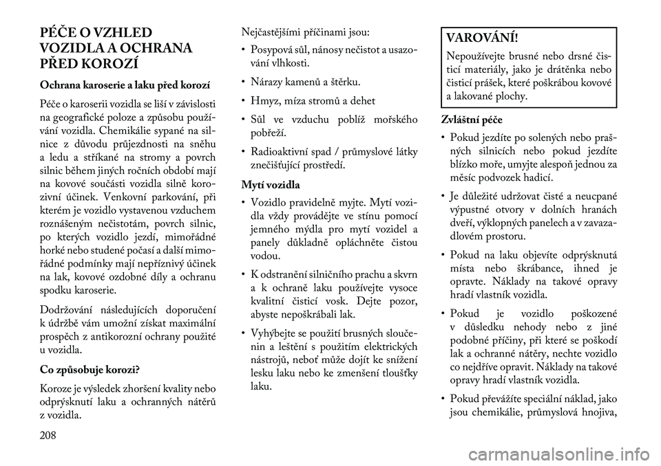 Lancia Flavia 2013  Návod k použití a údržbě (in Czech) PÉČE O VZHLED
VOZIDLA A OCHRANA
PŘED KOROZÍ
Ochrana karoserie a laku před korozí
Péče o karoserii vozidla se liší v závislosti
na geografické poloze a způsobu použí