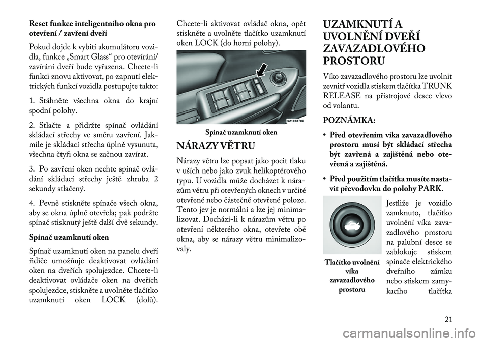 Lancia Flavia 2013  Návod k použití a údržbě (in Czech) Reset funkce inteligentního okna pro
otevření / zavření dveří
Pokud dojde k vybití akumulátoru vozi-
dla, funkce „Smart Glass“ pro otevírání/
zavírání dveří bude vyřazena. Chcete