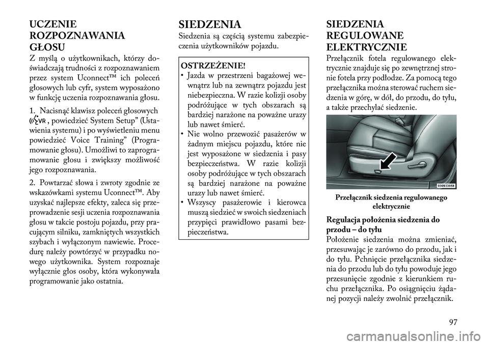 Lancia Flavia 2012 Instrukcja obsługi (in Polish) UCZENIE
ROZPOZNAWANIA
GŁOSU
Zmyślą o u\bytkownikach, którzy do-
świadczają trudności z rozpoznawaniem
przez system Uconnect™ ich poleceń
głosowych lub cyfr, system wyposa\bono
w funkcję uc Lancia Flavia 2012 Instrukcja obsługi (in Polish) UCZENIE
ROZPOZNAWANIA
GŁOSU
Zmyślą o u\bytkownikach, którzy do-
świadczają trudności z rozpoznawaniem
przez system Uconnect™ ich poleceń
głosowych lub cyfr, system wyposa\bono
w funkcję uc