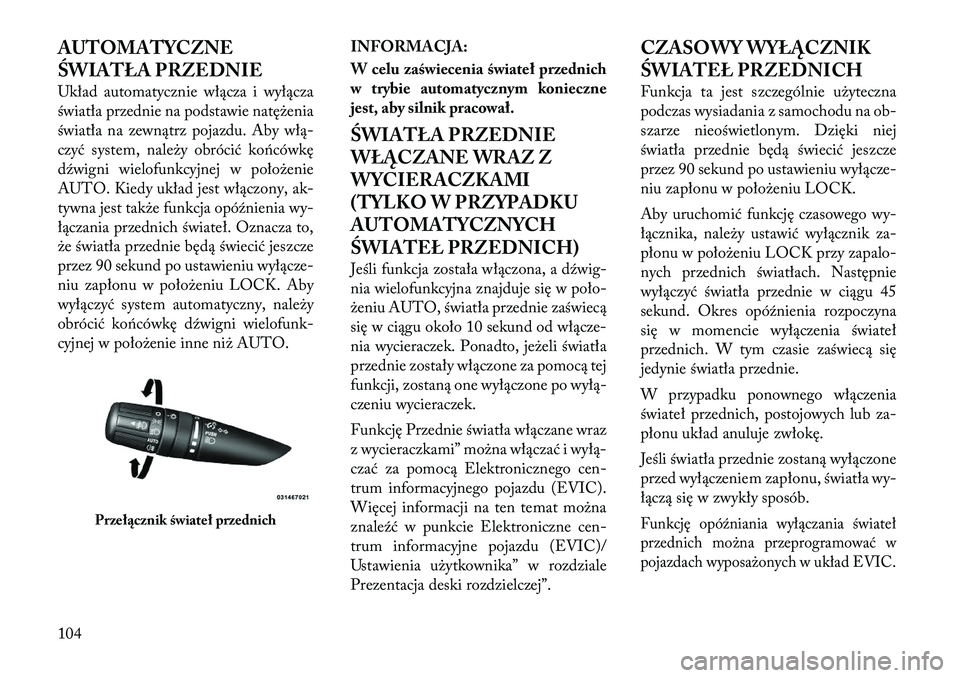 Lancia Flavia 2012  Instrukcja obsługi (in Polish) AUTOMATYCZNE
ŚWIATŁA PRZEDNIE
Układ automatycznie włącza i wyłącza
światła przednie na podstawie natę\benia
światła na zewnątrz pojazdu. Aby włą\f
czyć system, nale\by obrócić końc�