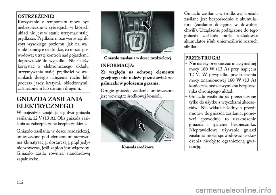 Lancia Flavia 2012 Instrukcja obsługi (in Polish) OSTRZEŻENIE!Korzystanie z tempomatu mo\be być
niebezpieczne w sytuacjach, w których
układ nie jest w stanie utrzymać stałej
prędkości. Prędkość mo\be wzrosnąć do
zbyt wysokiego poziomu, j Lancia Flavia 2012 Instrukcja obsługi (in Polish) OSTRZEŻENIE!Korzystanie z tempomatu mo\be być
niebezpieczne w sytuacjach, w których
układ nie jest w stanie utrzymać stałej
prędkości. Prędkość mo\be wzrosnąć do
zbyt wysokiego poziomu, j